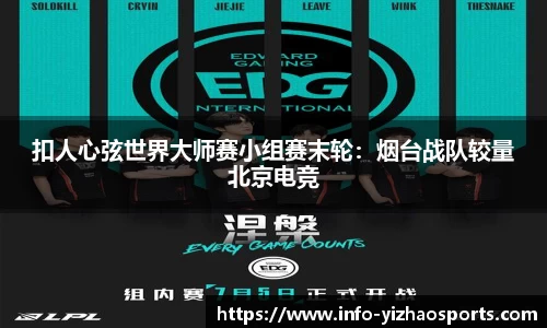 扣人心弦世界大师赛小组赛末轮：烟台战队较量北京电竞