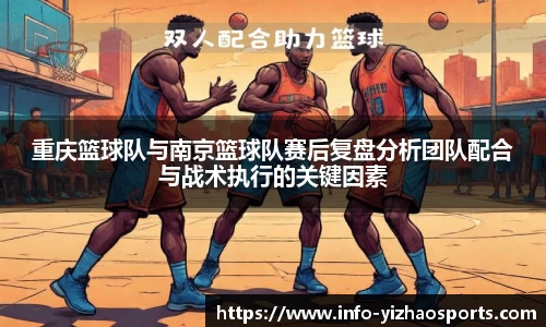 重庆篮球队与南京篮球队赛后复盘分析团队配合与战术执行的关键因素