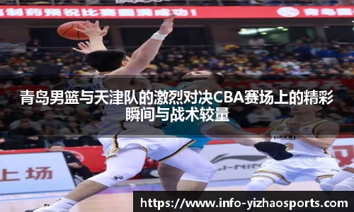 青岛男篮与天津队的激烈对决CBA赛场上的精彩瞬间与战术较量